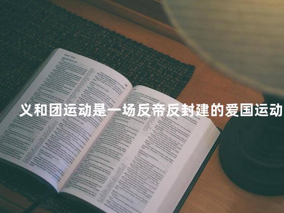 义和团运动是一场反帝反封建的爱国运动吗