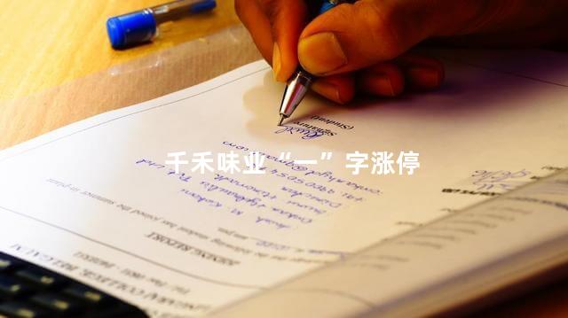 千禾味业“一”字涨停
