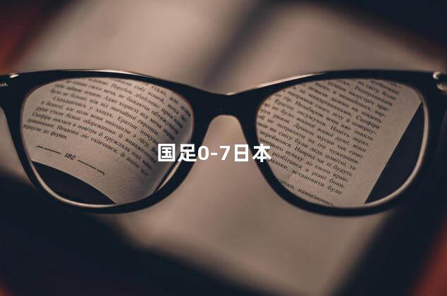 国足0-7日本