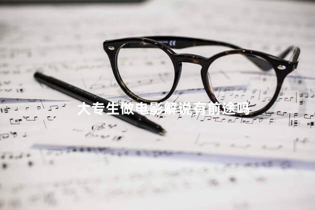 大专生做电影解说有前途吗