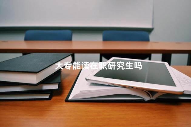 大专能读在职研究生吗