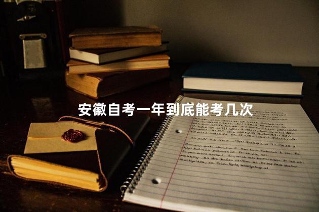 安徽自考一年到底能考几次