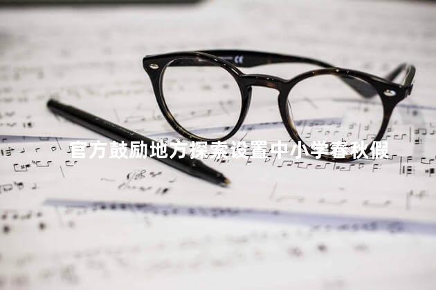 官方鼓励地方探索设置中小学春秋假