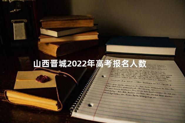 山西晋城2022年高考报名人数