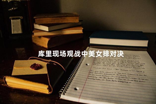 库里现场观战中美女排对决