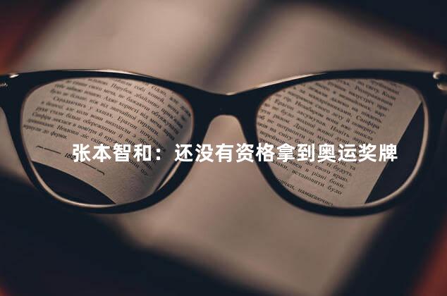 张本智和：还没有资格拿到奥运奖牌