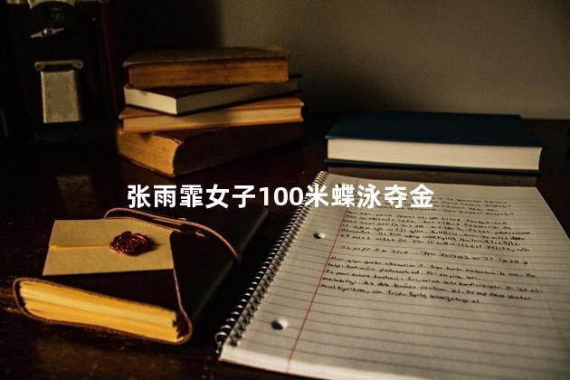 张雨霏女子100米蝶泳夺金