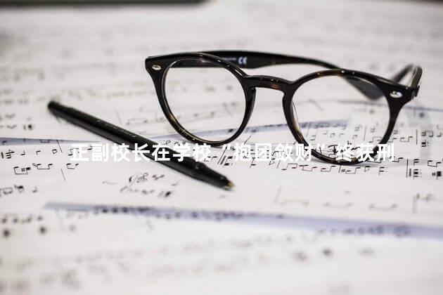 正副校长在学校“抱团敛财”终获刑