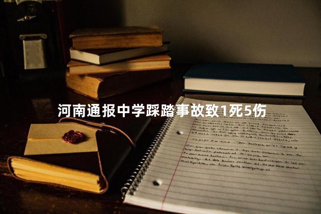 河南通报中学踩踏事故致1死5伤