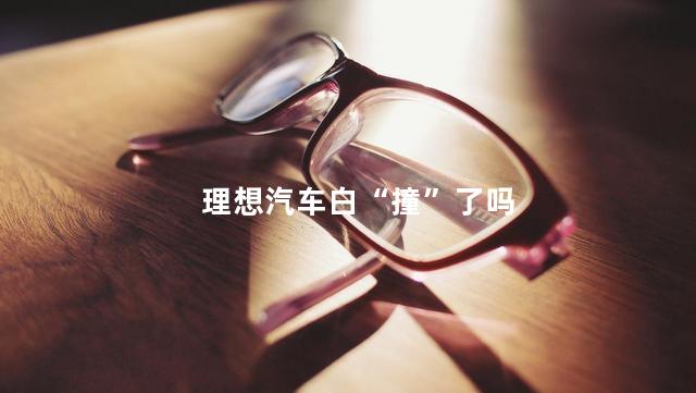 理想汽车白“撞”了吗