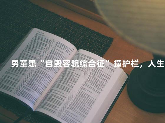 男童患“自毁容貌综合征”撞护栏，人生不易，命运捉弄人