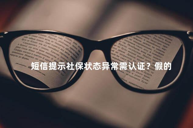 短信提示社保状态异常需认证？假的